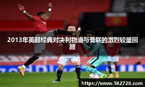 2013年英超经典对决利物浦与曼联的激烈较量回顾
