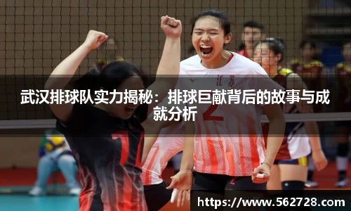 武汉排球队实力揭秘：排球巨献背后的故事与成就分析