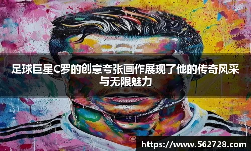 足球巨星C罗的创意夸张画作展现了他的传奇风采与无限魅力